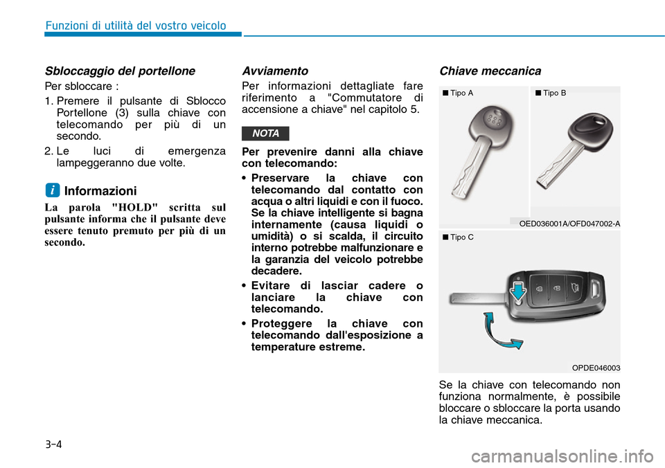 Hyundai Kona 2019 Manuale del proprietario (in Italian) 3-4
Funzioni di utilità del vostro veicolo
Sbloccaggio del portellone
Per sbloccare :
1. Premere il pulsante di Sblocco
Portellone (3) sulla chiave con
telecomando per più di un
secondo.
2. Le luci Hyundai Kona 2019 Manuale del proprietario (in Italian) 3-4
Funzioni di utilità del vostro veicolo
Sbloccaggio del portellone
Per sbloccare :
1. Premere il pulsante di Sblocco
Portellone (3) sulla chiave con
telecomando per più di un
secondo.
2. Le luci