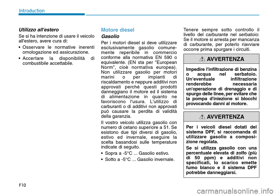 Hyundai Kona 2019 Manuale del proprietario (in Italian) F10
Introduction
Impedire linfiltrazione di benzina
o acqua nel serbatoio.
Uneventuale infiltrazione
renderebbe necessaria
unoperazione di drenaggio e di
spurgo delle linee, per evitare che
la pomp Hyundai Kona 2019 Manuale del proprietario (in Italian) F10
Introduction
Impedire linfiltrazione di benzina
o acqua nel serbatoio.
Uneventuale infiltrazione
renderebbe necessaria
unoperazione di drenaggio e di
spurgo delle linee, per evitare che
la pomp