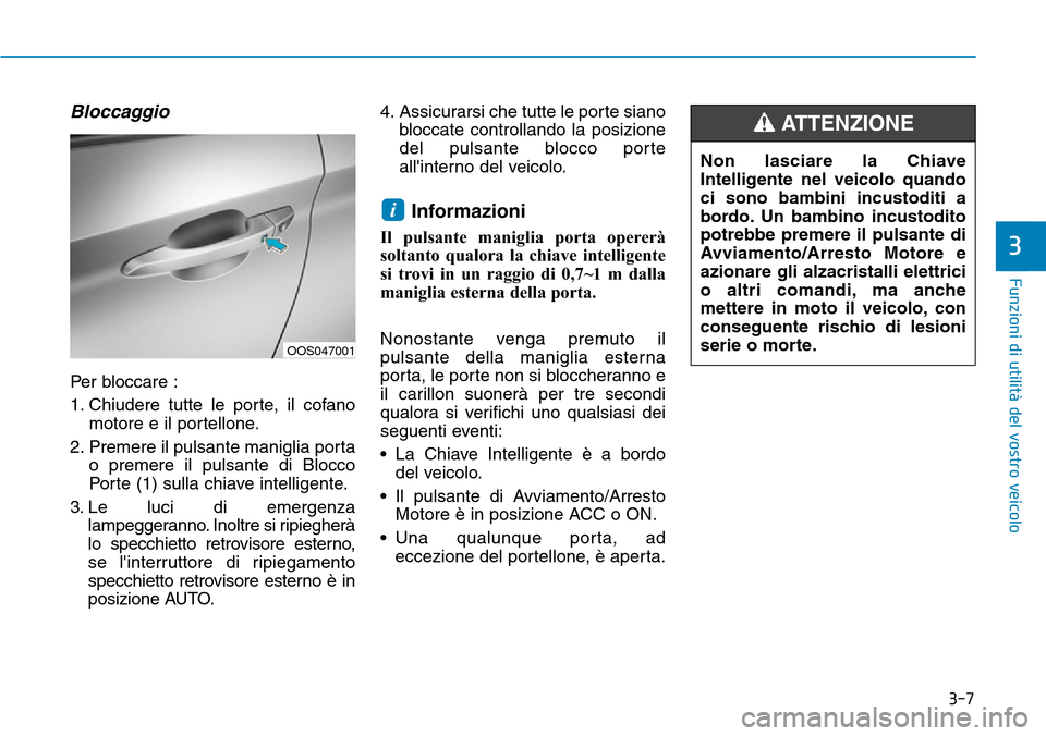 Hyundai Kona 2019 Manuale del proprietario (in Italian) 3-7
Funzioni di utilità del vostro veicolo
3
Bloccaggio
Per bloccare :
1. Chiudere tutte le porte, il cofano
motore e il portellone.
2. Premere il pulsante maniglia porta
o premere il pulsante di Blo Hyundai Kona 2019 Manuale del proprietario (in Italian) 3-7
Funzioni di utilità del vostro veicolo
3
Bloccaggio
Per bloccare :
1. Chiudere tutte le porte, il cofano
motore e il portellone.
2. Premere il pulsante maniglia porta
o premere il pulsante di Blo