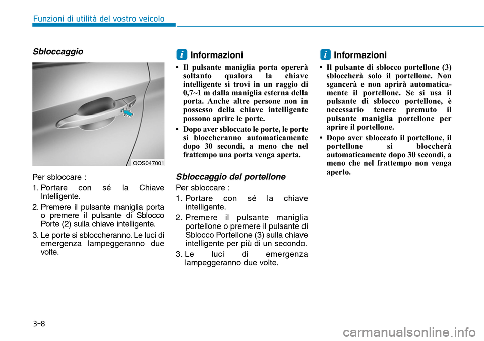 Hyundai Kona 2019 Manuale del proprietario (in Italian) 3-8
Funzioni di utilità del vostro veicolo
Sbloccaggio
Per sbloccare :
1. Portare con sé la Chiave
Intelligente.
2. Premere il pulsante maniglia porta
o premere il pulsante di Sblocco
Porte (2) sull Hyundai Kona 2019 Manuale del proprietario (in Italian) 3-8
Funzioni di utilità del vostro veicolo
Sbloccaggio
Per sbloccare :
1. Portare con sé la Chiave
Intelligente.
2. Premere il pulsante maniglia porta
o premere il pulsante di Sblocco
Porte (2) sull