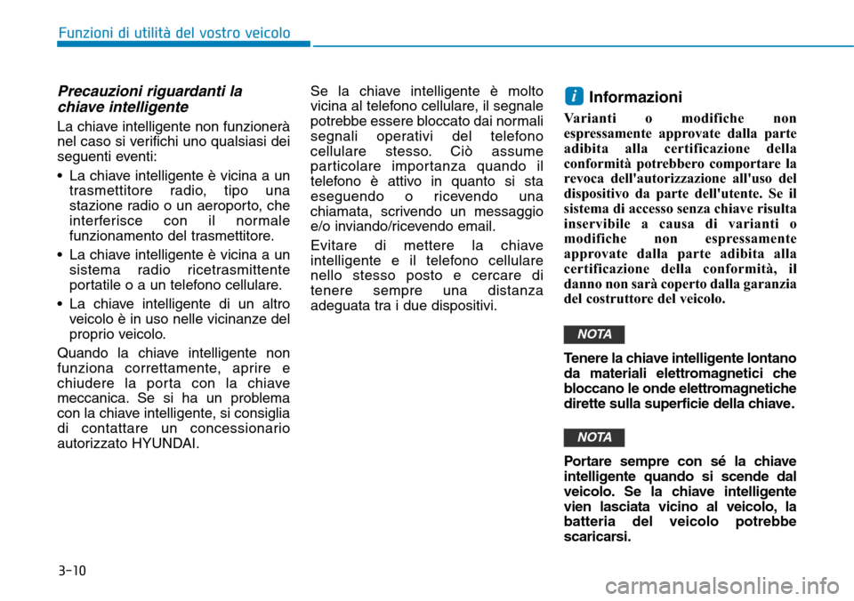 Hyundai Kona 2019 Manuale del proprietario (in Italian) 3-10
Funzioni di utilità del vostro veicolo
Precauzioni riguardanti la
chiave intelligente
La chiave intelligente non funzionerà
nel caso si verifichi uno qualsiasi dei
seguenti eventi:
• La chiav Hyundai Kona 2019 Manuale del proprietario (in Italian) 3-10
Funzioni di utilità del vostro veicolo
Precauzioni riguardanti la
chiave intelligente
La chiave intelligente non funzionerà
nel caso si verifichi uno qualsiasi dei
seguenti eventi:
• La chiav