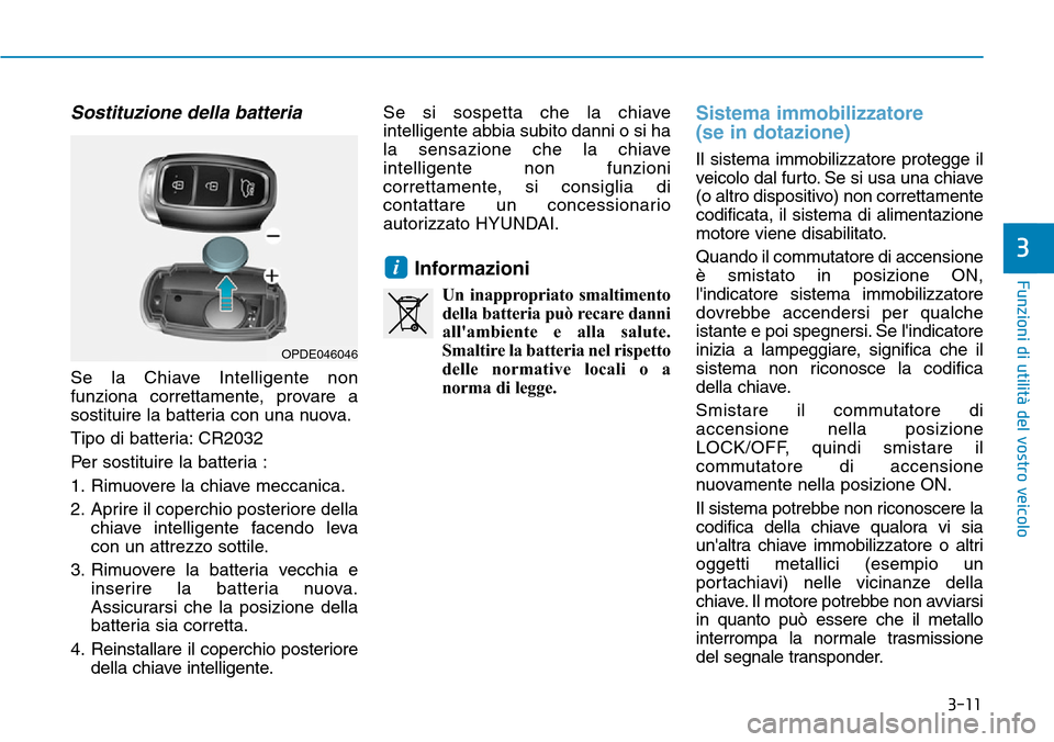 Hyundai Kona 2019 Manuale del proprietario (in Italian) 3-11
Funzioni di utilità del vostro veicolo
3
Sostituzione della batteria
Se la Chiave Intelligente non
funziona correttamente, provare a
sostituire la batteria con una nuova.
Tipo di batteria: CR203 Hyundai Kona 2019 Manuale del proprietario (in Italian) 3-11
Funzioni di utilità del vostro veicolo
3
Sostituzione della batteria
Se la Chiave Intelligente non
funziona correttamente, provare a
sostituire la batteria con una nuova.
Tipo di batteria: CR203