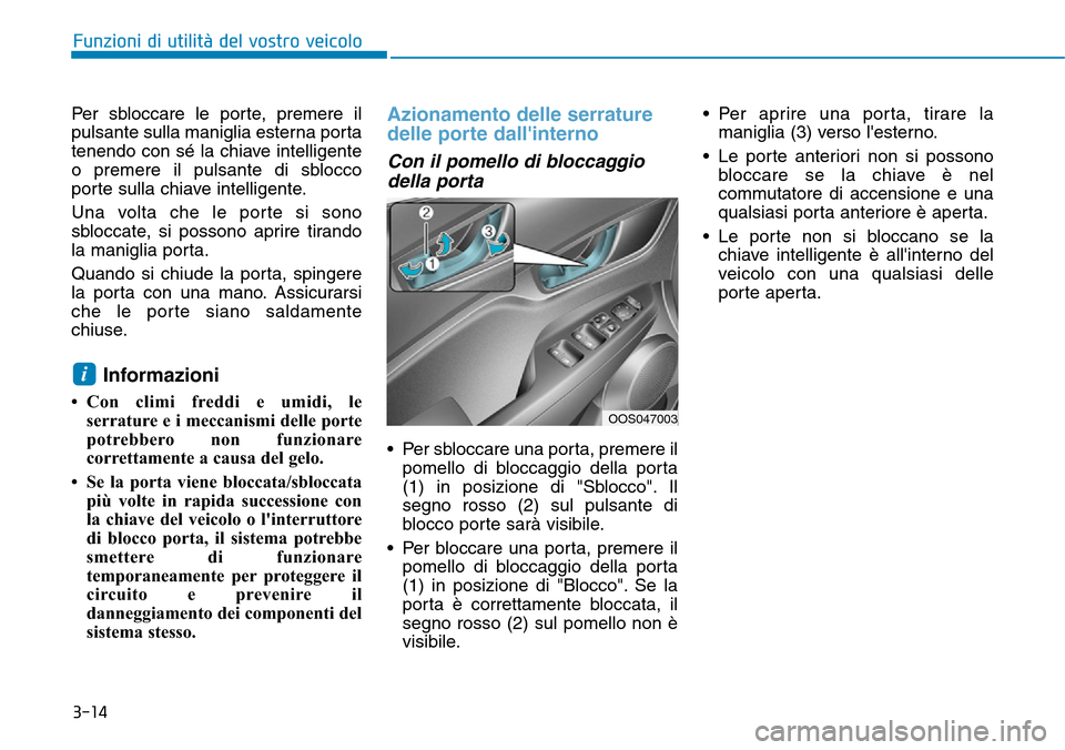 Hyundai Kona 2019 Manuale del proprietario (in Italian) 3-14
Funzioni di utilità del vostro veicolo
Per sbloccare le porte, premere il
pulsante sulla maniglia esterna porta
tenendo con sé la chiave intelligente
o premere il pulsante di sblocco
porte sull Hyundai Kona 2019 Manuale del proprietario (in Italian) 3-14
Funzioni di utilità del vostro veicolo
Per sbloccare le porte, premere il
pulsante sulla maniglia esterna porta
tenendo con sé la chiave intelligente
o premere il pulsante di sblocco
porte sull