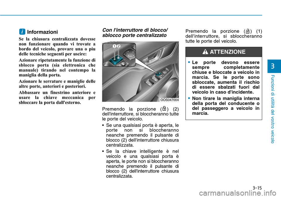 Hyundai Kona 2019 Manuale del proprietario (in Italian) 3-15
Funzioni di utilità del vostro veicolo
Informazioni
Se la chiusura centralizzata dovesse
non funzionare quando vi trovate a
bordo del veicolo, provare una o piu
delle tecniche seguenti per uscir Hyundai Kona 2019 Manuale del proprietario (in Italian) 3-15
Funzioni di utilità del vostro veicolo
Informazioni
Se la chiusura centralizzata dovesse
non funzionare quando vi trovate a
bordo del veicolo, provare una o piu
delle tecniche seguenti per uscir