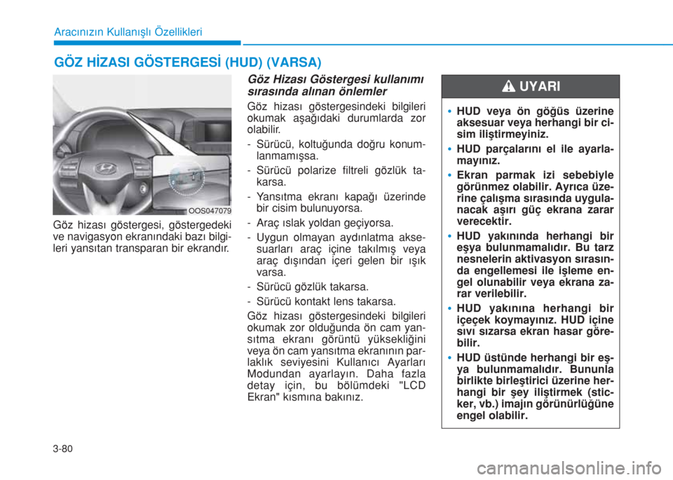 Hyundai Kona 2019 Kullanım Kılavuzu (in Turkish) 3-80
GÖZ HİZASI GÖSTERGESİ (HUD) (VARSA)
Aracınızın Kullanışlı Özellikleri
Göz hizası göstergesi, göstergedeki
ve navigasyon ekranındaki bazı bilgi-
leri yansıtan transparan bir ekra Hyundai Kona 2019 Kullanım Kılavuzu (in Turkish) 3-80
GÖZ HİZASI GÖSTERGESİ (HUD) (VARSA)
Aracınızın Kullanışlı Özellikleri
Göz hizası göstergesi, göstergedeki
ve navigasyon ekranındaki bazı bilgi-
leri yansıtan transparan bir ekra