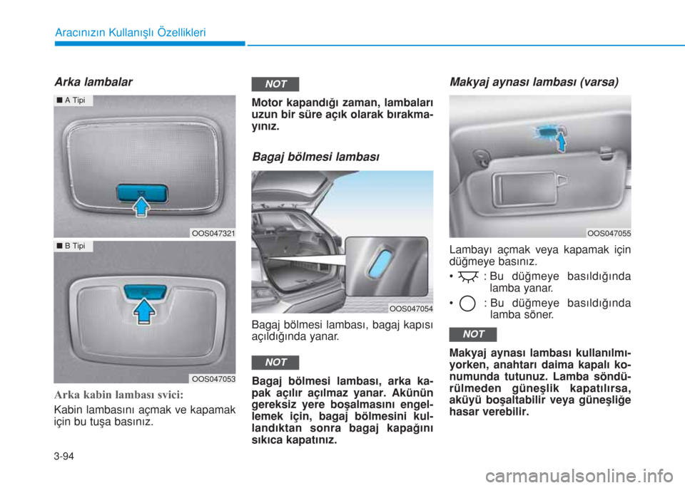 Hyundai Kona 2019 Kullanım Kılavuzu (in Turkish) 3-94
Aracınızın Kullanışlı Özellikleri
Arka lambalar
Arka kabin lambası svici:
Kabin lambasını açmak ve kapamak
için bu tuşa basınız.Motor kapandığı zaman, lambaları
uzun bir süre Hyundai Kona 2019 Kullanım Kılavuzu (in Turkish) 3-94
Aracınızın Kullanışlı Özellikleri
Arka lambalar
Arka kabin lambası svici:
Kabin lambasını açmak ve kapamak
için bu tuşa basınız.Motor kapandığı zaman, lambaları
uzun bir süre