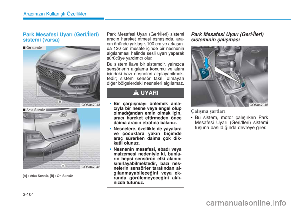 Hyundai Kona 2019  Kullanım Kılavuzu (in Turkish) 3-104
Aracınızın Kullanışlı Özellikleri
Park Mesafesi Uyarı (Geri/İleri)
sistemi (varsa)
[A] : Arka Sensör, [B] : Ön Sensör
Park Mesafesi Uyarı (Geri/İleri) sistemi
aracın hareket etmes