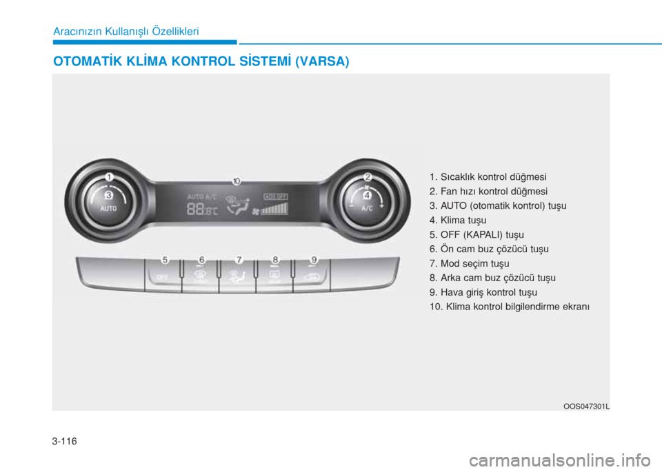 Hyundai Kona 2019 Kullanım Kılavuzu (in Turkish) 3-116
Aracınızın Kullanışlı Özellikleri
OTOMATİK KLİMA KONTROL SİSTEMİ (VARSA)
OOS047301L
1. Sıcaklık kontrol düğmesi
2. Fan hızı kontrol düğmesi
3. AUTO (otomatik kontrol) tuÅŸu
4. Hyundai Kona 2019 Kullanım Kılavuzu (in Turkish) 3-116
Aracınızın Kullanışlı Özellikleri
OTOMATİK KLİMA KONTROL SİSTEMİ (VARSA)
OOS047301L
1. Sıcaklık kontrol düğmesi
2. Fan hızı kontrol düğmesi
3. AUTO (otomatik kontrol) tuÅŸu
4.