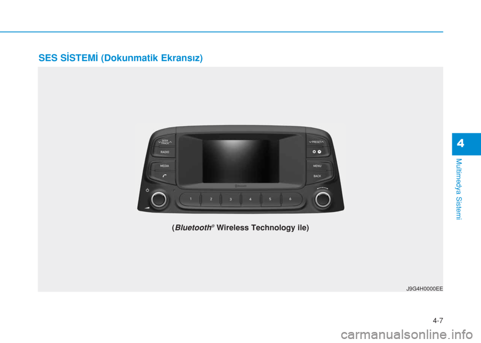 Hyundai Kona 2019 Kullanım Kılavuzu (in Turkish) 4-7
Multimedya Sistemi
4
SES SİSTEMİ (Dokunmatik Ekransız)
J9G4H0000EE
(Bluetooth®Wireless Technology ile) Hyundai Kona 2019 Kullanım Kılavuzu (in Turkish) 4-7
Multimedya Sistemi
4
SES SİSTEMİ (Dokunmatik Ekransız)
J9G4H0000EE
(Bluetooth®Wireless Technology ile)