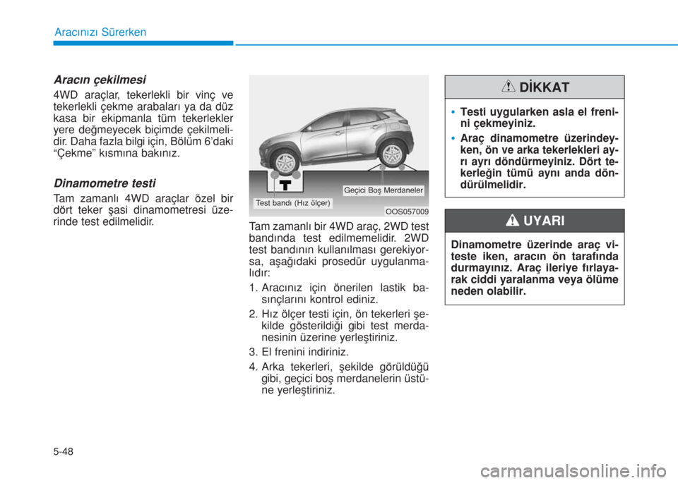 Hyundai Kona 2019 Kullanım Kılavuzu (in Turkish) 5-48
Aracınızı Sürerken
Aracın çekilmesi
4WD araçlar, tekerlekli bir vinç ve
tekerlekli çekme arabaları ya da düz
kasa bir ekipmanla tüm tekerlekler
yere değmeyecek biçimde çekilmeli-
d Hyundai Kona 2019 Kullanım Kılavuzu (in Turkish) 5-48
Aracınızı Sürerken
Aracın çekilmesi
4WD araçlar, tekerlekli bir vinç ve
tekerlekli çekme arabaları ya da düz
kasa bir ekipmanla tüm tekerlekler
yere değmeyecek biçimde çekilmeli-
d