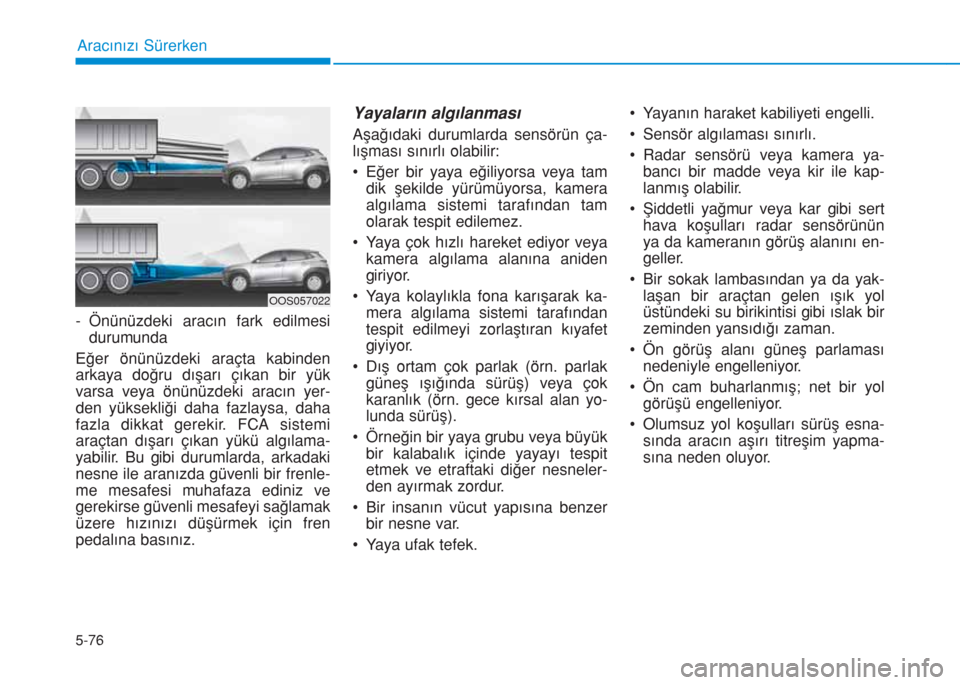 Hyundai Kona 2019 Kullanım Kılavuzu (in Turkish) 5-76
Aracınızı Sürerken
- Önünüzdeki aracın fark edilmesi
durumunda
Eğer önünüzdeki araçta kabinden
arkaya doğru dışarı çıkan bir yük
varsa veya önünüzdeki aracın yer-
den yük Hyundai Kona 2019 Kullanım Kılavuzu (in Turkish) 5-76
Aracınızı Sürerken
- Önünüzdeki aracın fark edilmesi
durumunda
Eğer önünüzdeki araçta kabinden
arkaya doğru dışarı çıkan bir yük
varsa veya önünüzdeki aracın yer-
den yük