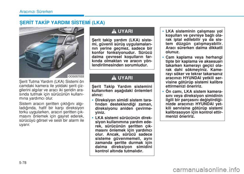 Hyundai Kona 2019 Kullanım Kılavuzu (in Turkish) 5-78
Aracınızı Sürerken
ŞERİT TAKİP YARDIM SİSTEMİ (LKA)
Şerit Tutma Yardım (LKA) Sistemi ön
camdaki kamera ile yoldaki şerit çiz-
gilerini algılar ve aracı iki şeridin ara-
sında tu Hyundai Kona 2019 Kullanım Kılavuzu (in Turkish) 5-78
Aracınızı Sürerken
ŞERİT TAKİP YARDIM SİSTEMİ (LKA)
Şerit Tutma Yardım (LKA) Sistemi ön
camdaki kamera ile yoldaki şerit çiz-
gilerini algılar ve aracı iki şeridin ara-
sında tu