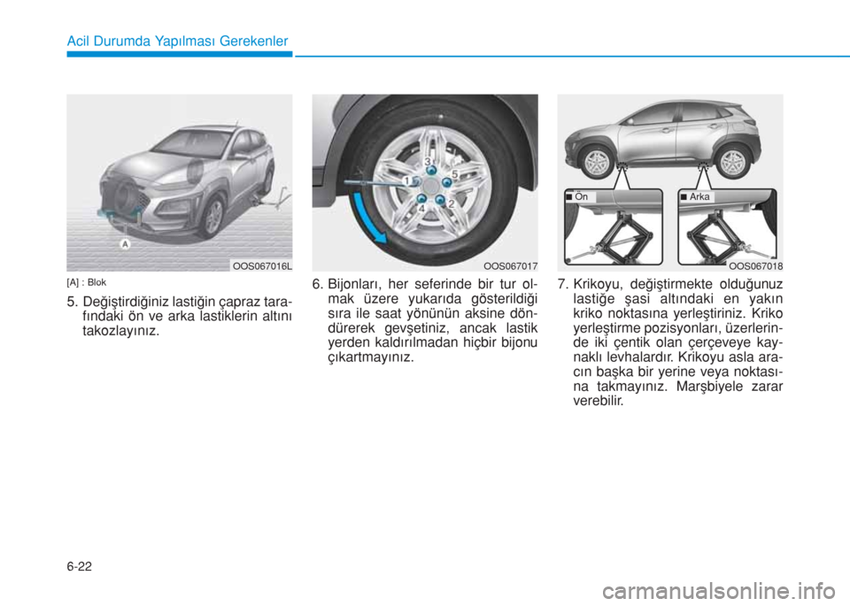 Hyundai Kona 2019  Kullanım Kılavuzu (in Turkish) 6-22
Acil Durumda Yapılması Gerekenler
[A] : Blok
5. Değiştirdiğiniz lastiğin çapraz tara-
fındaki ön ve arka lastiklerin altını
takozlayınız.6. Bijonları, her seferinde bir tur ol-
mak 