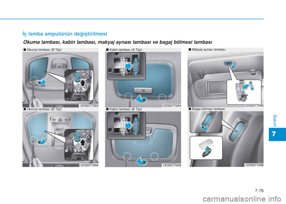 Hyundai Kona 2019  Kullanım Kılavuzu (in Turkish) 7-79
7
Bakım
İç lamba ampulünün değiştirilmesi
nOkuma lambası (B Tipi)
OOS077053
OOS077044
nKabin lambası (A Tipi)
nKabin lambası (B Tipi)OOS077054
OOS077045
nOkuma lambası (B Tipi)
Okuma l