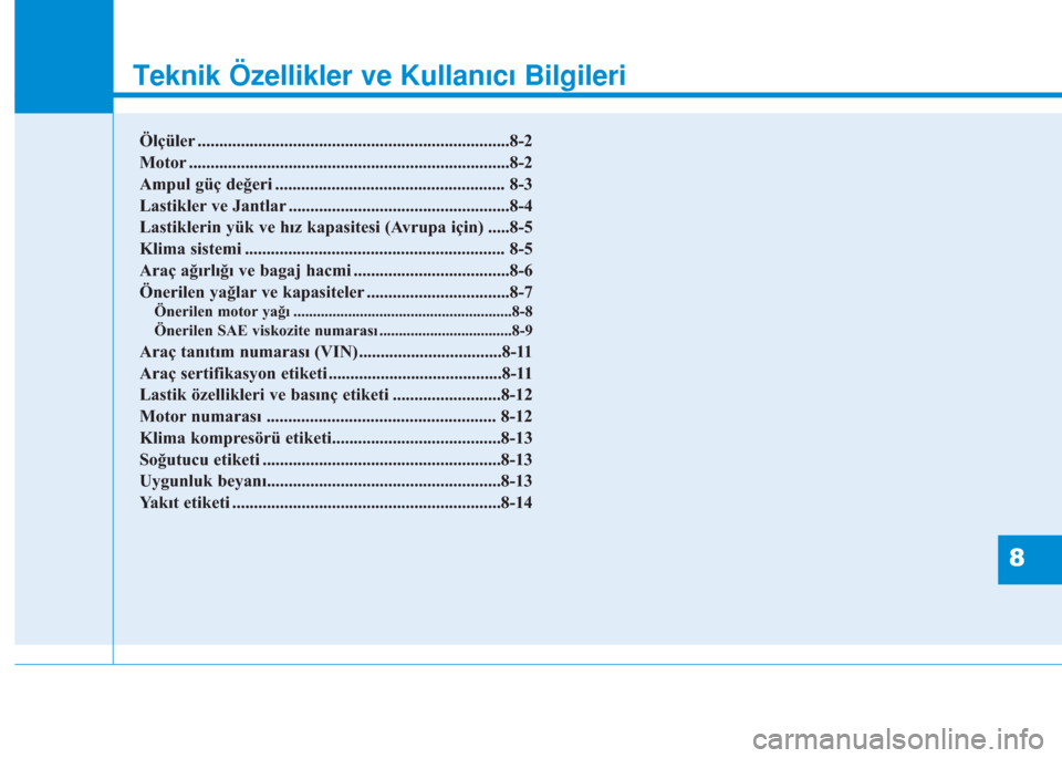 Hyundai Kona 2019  Kullanım Kılavuzu (in Turkish) 8
Teknik Özellikler ve Kullanıcı Bilgileri
8
Teknik Özellikler ve Kullanıcı Bilgileri
8
Ölçüler ........................................................................8-2
Motor .............