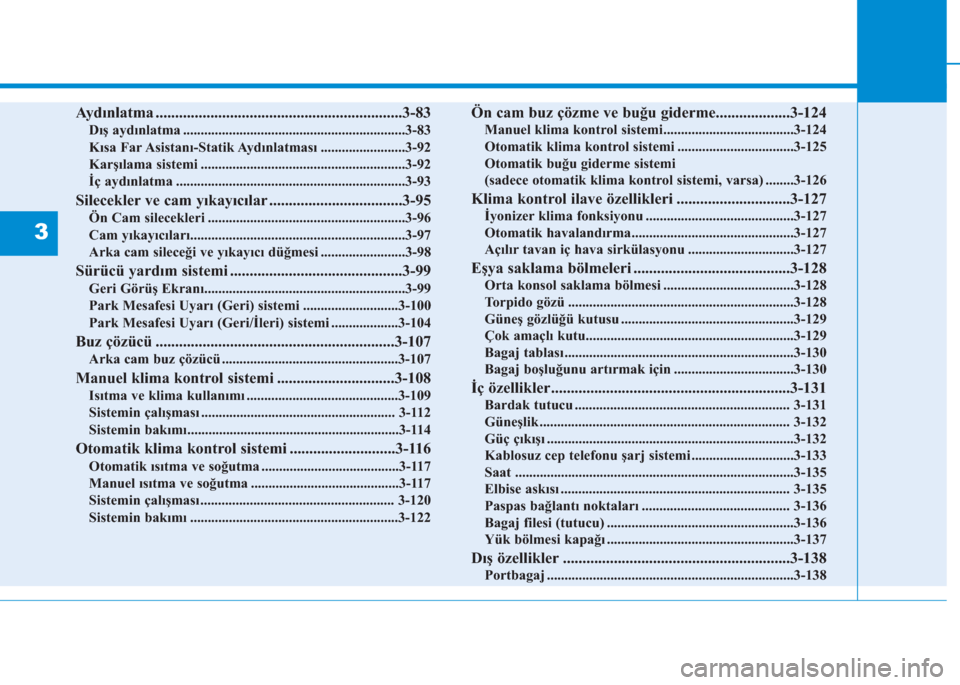 Hyundai Kona 2019 Kullanım Kılavuzu (in Turkish) Aydınlatma ...............................................................3-83
Dış aydınlatma ...............................................................3-83
Kısa Far Asistanı-Statik Aydın Hyundai Kona 2019 Kullanım Kılavuzu (in Turkish) Aydınlatma ...............................................................3-83
Dış aydınlatma ...............................................................3-83
Kısa Far Asistanı-Statik Aydın