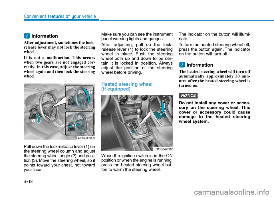 Hyundai Kona 2018 Owners Manual 3-18
Convenient features of your vehicle
Information
After adjustment, sometimes the lock-
release lever may not lock the steering
wheel.
It is not a malfunction. This occurs
when two gears are no Hyundai Kona 2018 Owners Manual 3-18
Convenient features of your vehicle
Information
After adjustment, sometimes the lock-
release lever may not lock the steering
wheel.
It is not a malfunction. This occurs
when two gears are no