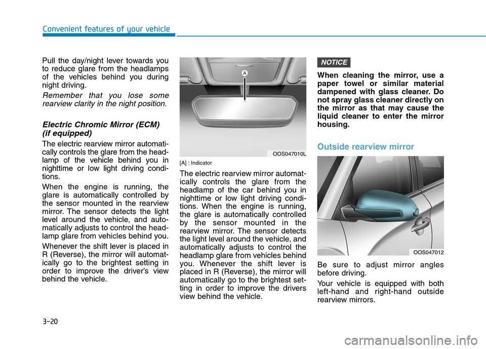 Hyundai Kona 2018  Owners Manual 3-20
Convenient features of your vehicle
Pull the day/night lever towards you to reduce glare from the headlamps
of the vehicles behind you during
night driving.
Remember that you lose somerearview cl