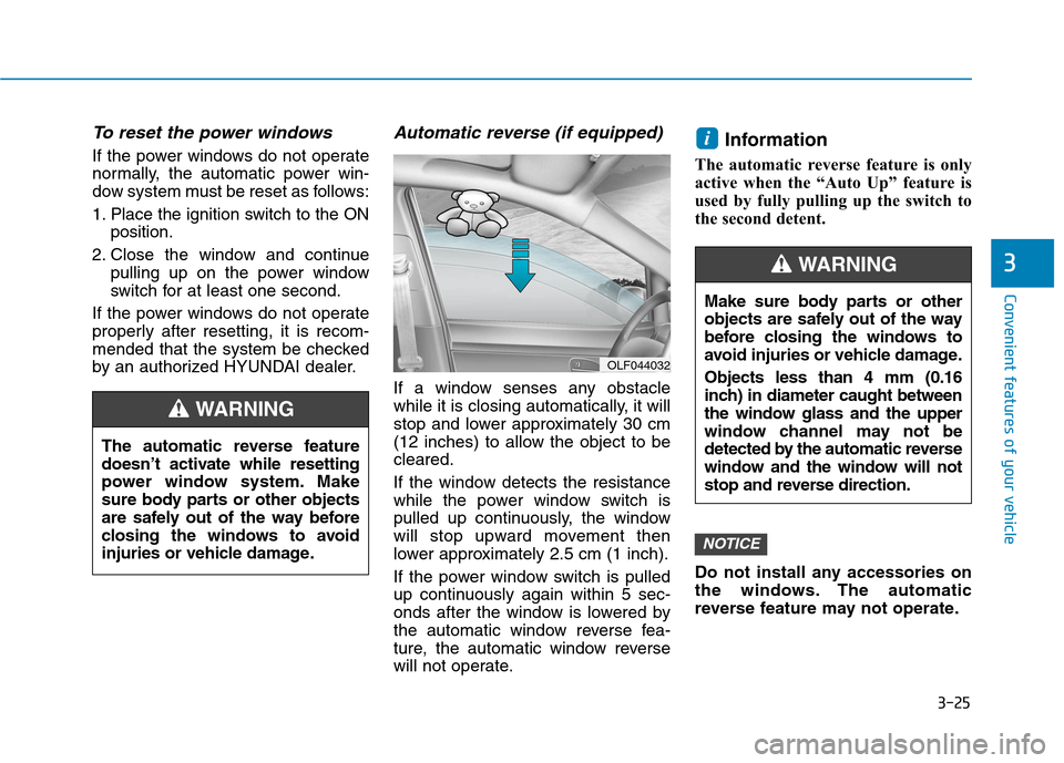 Hyundai Kona 2018  Owners Manual 3-25
Convenient features of your vehicle
3
To reset the power windows
If the power windows do not operate 
normally, the automatic power win-
dow system must be reset as follows: 
1. Place the ignitio