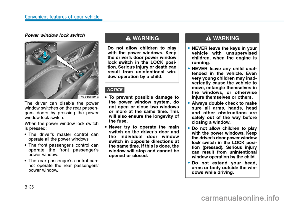 Hyundai Kona 2018 Owners Manual 3-26
Convenient features of your vehicle
Power window lock switch
The driver can disable the power
window switches on the rear passen-
gers doors by pressing the power
window lock switch.
When the Hyundai Kona 2018 Owners Manual 3-26
Convenient features of your vehicle
Power window lock switch
The driver can disable the power
window switches on the rear passen-
gers doors by pressing the power
window lock switch.
When the