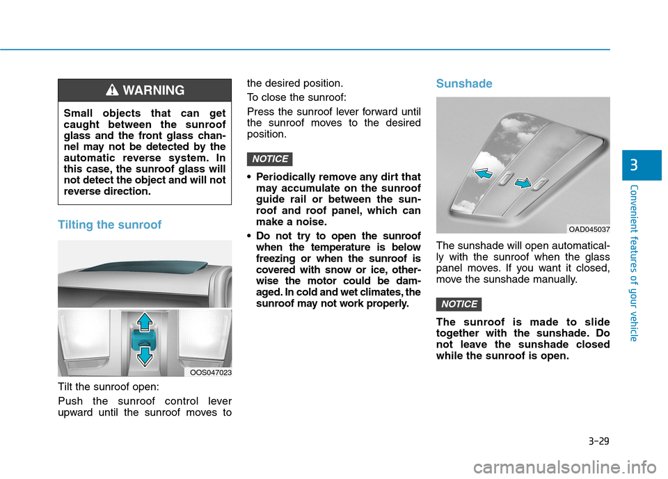 Hyundai Kona 2018 Owners Manual 3-29
Convenient features of your vehicle
3
Tilting the sunroof
Tilt the sunroof open:
Push the sunroof control lever
upward until the sunroof moves tothe desired position.
To close the sunroof:
Pre Hyundai Kona 2018 Owners Manual 3-29
Convenient features of your vehicle
3
Tilting the sunroof
Tilt the sunroof open:
Push the sunroof control lever
upward until the sunroof moves tothe desired position.
To close the sunroof:
Pre
