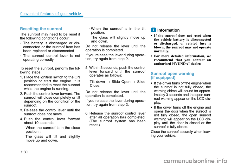 Hyundai Kona 2018 Owners Manual 3-30
Convenient features of your vehicle
Resetting the sunroof
The sunroof may need to be reset if
the following conditions occur:
- The battery is discharged or dis-connected or the sunroof fuse ha Hyundai Kona 2018 Owners Manual 3-30
Convenient features of your vehicle
Resetting the sunroof
The sunroof may need to be reset if
the following conditions occur:
- The battery is discharged or dis-connected or the sunroof fuse ha
