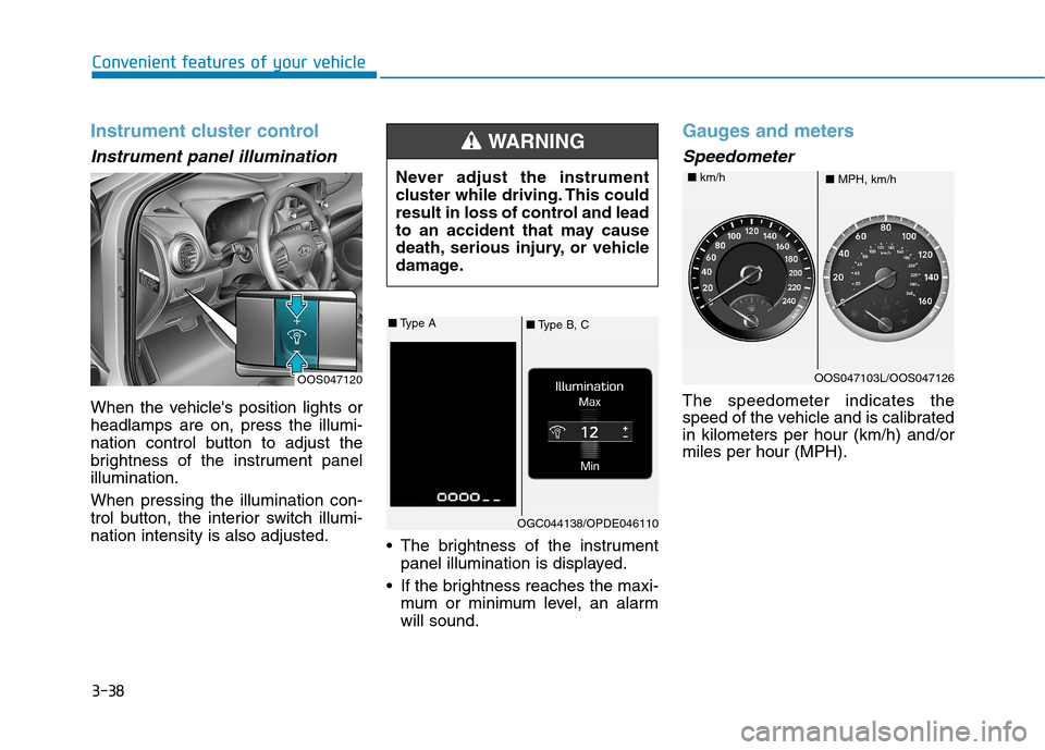 Hyundai Kona 2018  Owners Manual 3-38
Convenient features of your vehicle
Instrument cluster control
Instrument panel illumination 
When the vehicles position lights or headlamps are on, press the illumi-
nation control button to ad