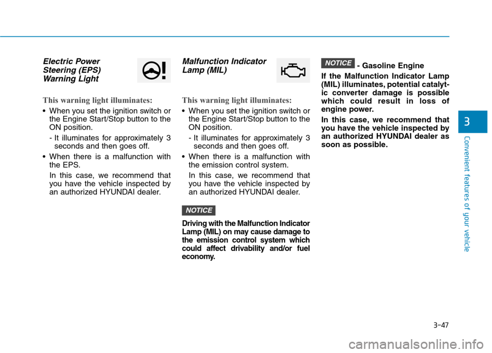 Hyundai Kona 2018  Owners Manual 3-47
Convenient features of your vehicle
3
Electric PowerSteering (EPS)
Warning Light 
This warning light illuminates:
 When you set the ignition switch or the Engine Start/Stop button to the ON posit