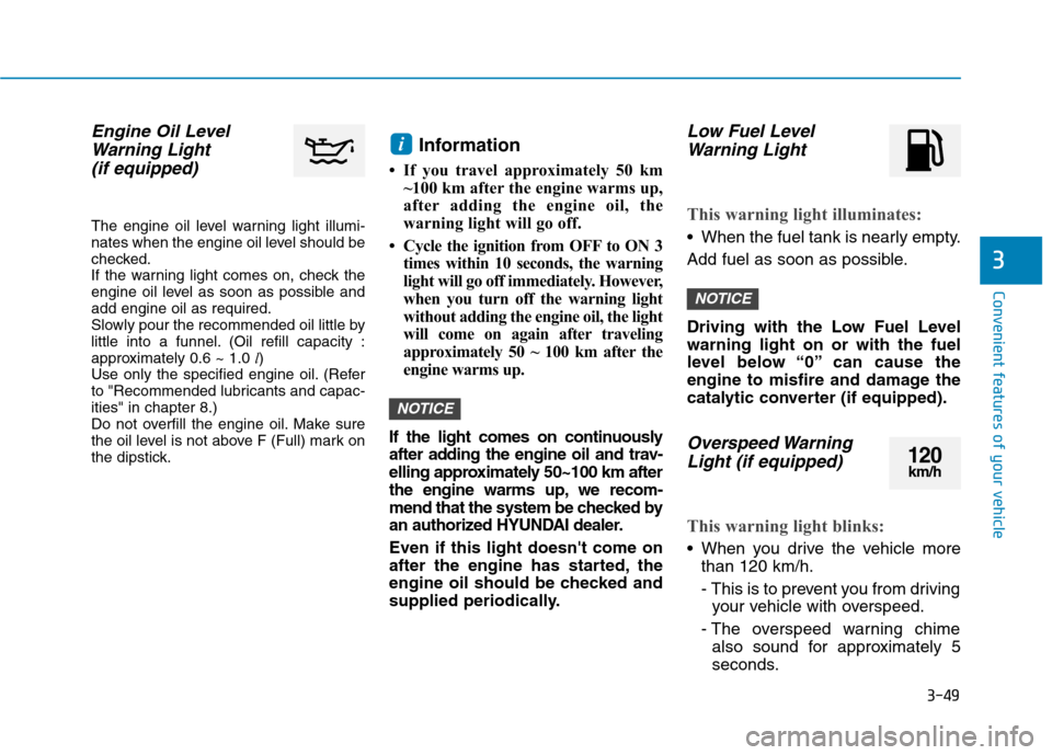 Hyundai Kona 2018 Owners Manual 3-49
Convenient features of your vehicle
3
Engine Oil LevelWarning Light
(if equipped)
The engine oil level warning light illumi-
nates when the engine oil level should be
checked.
If the warning lig Hyundai Kona 2018 Owners Manual 3-49
Convenient features of your vehicle
3
Engine Oil LevelWarning Light
(if equipped)
The engine oil level warning light illumi-
nates when the engine oil level should be
checked.
If the warning lig