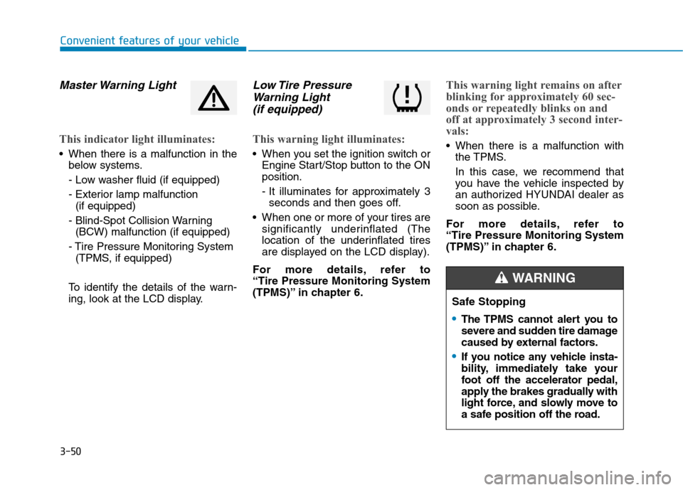 Hyundai Kona 2018  Owners Manual 3-50
Convenient features of your vehicle
Master Warning  Light
This indicator light illuminates:
 When there is a malfunction in thebelow systems. 
- Low washer fluid (if equipped)
- Exterior lamp mal