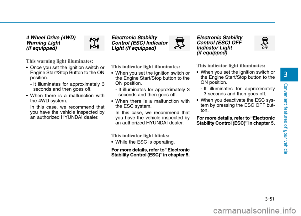 Hyundai Kona 2018  Owners Manual 3-51
Convenient features of your vehicle
3
4 Wheel Drive (4WD)Warning Light 
(if equipped)
This warning light illuminates:
 Once you set the ignition switch or Engine Start/Stop Button to the ON posit