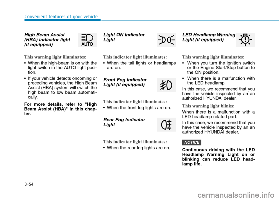 Hyundai Kona 2018  Owners Manual 3-54
Convenient features of your vehicle
High Beam Assist(HBA) indicator light 
(if equipped)
This warning light illuminates: 
 When the high-beam is on with the light switch in the AUTO light posi- t