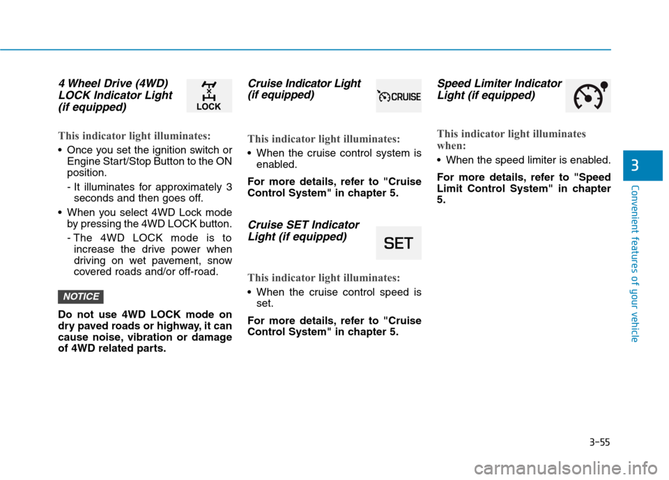 Hyundai Kona 2018  Owners Manual 3-55
Convenient features of your vehicle
3
4 Wheel Drive (4WD)LOCK Indicator Light
(if equipped)
This indicator light illuminates:
 Once you set the ignition switch or Engine Start/Stop Button to the 