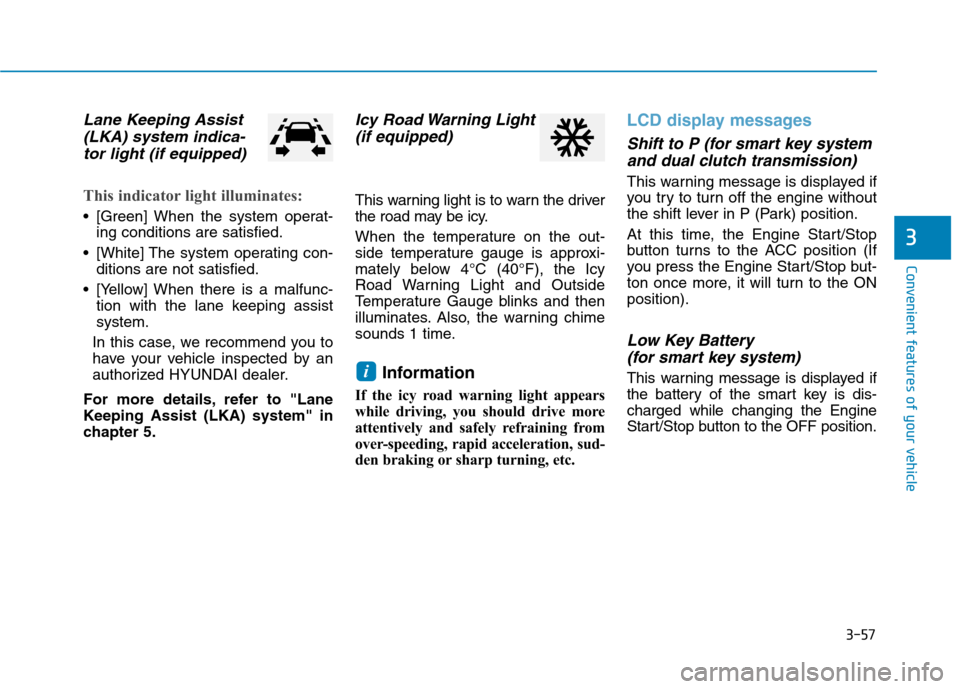 Hyundai Kona 2018  Owners Manual 3-57
Convenient features of your vehicle
3
Lane Keeping Assist(LKA) system indica-
tor light (if equipped)
This indicator light illuminates:
 [Green] When the system operat- ing conditions are satisfi