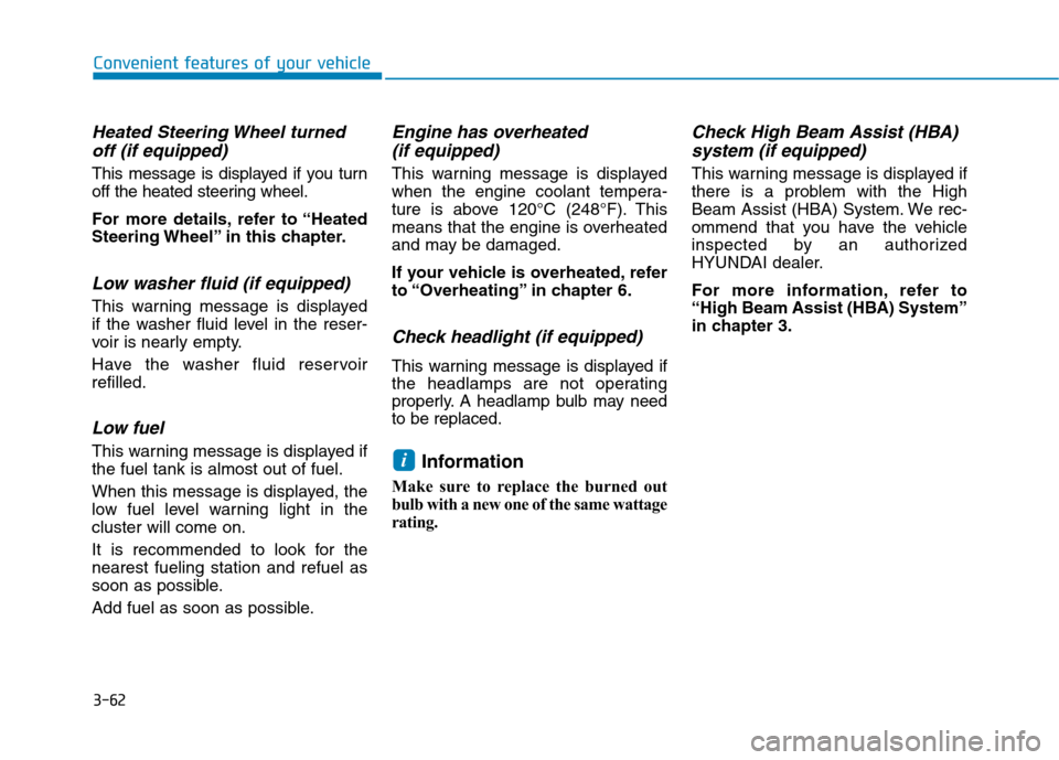 Hyundai Kona 2018  Owners Manual 3-62
Convenient features of your vehicle
Heated Steering Wheel turnedoff (if equipped)
This message is displayed if you turn 
off the heated steering wheel. 
For more details, refer to “Heated 
Stee