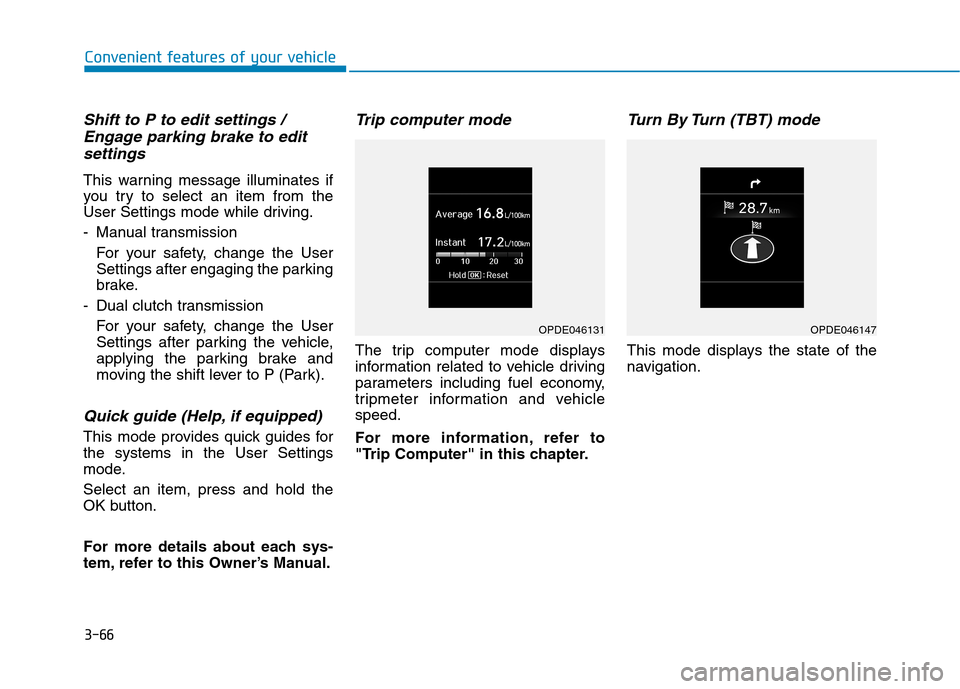 Hyundai Kona 2018  Owners Manual 3-66
Convenient features of your vehicle
Shift to P to edit settings /Engage parking brake to edit
settings
This warning message illuminates if 
you try to select an item from the
User Settings mode w