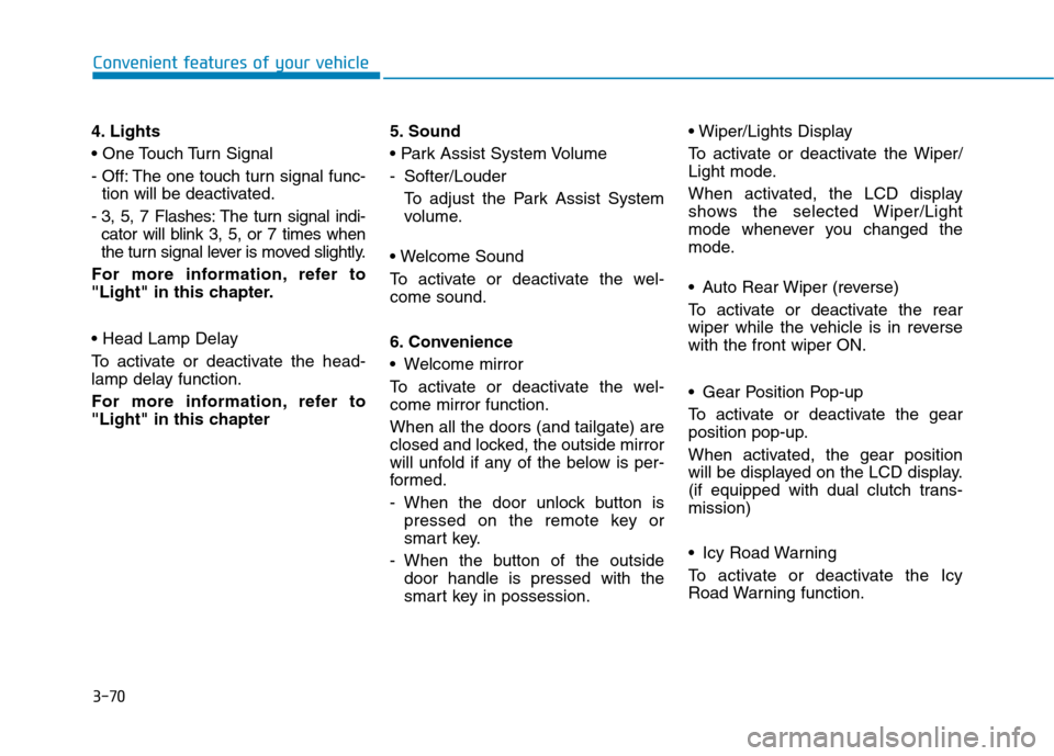 Hyundai Kona 2018  Owners Manual 3-70
Convenient features of your vehicle
4. Lights 

- Off: The one touch turn signal func-tion will be deactivated.
- 3, 5, 7 Flashes: The turn signal indi- cator will blink 3, 5, or 7 times when 
th