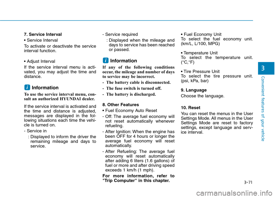 Hyundai Kona 2018  Owners Manual 3-71
Convenient features of your vehicle
3
7. Service Interval 

To activate or deactivate the service 
interval function. 
 
If the service interval menu is acti- 
vated, you may adjust the time and
