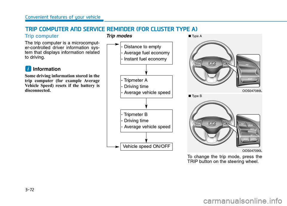 Hyundai Kona 2018  Owners Manual 3-72
Trip computer
The trip computer is a microcomput- 
er-controlled driver information sys-
tem that displays information related
to driving.Information 
Some driving information stored in the 
trip