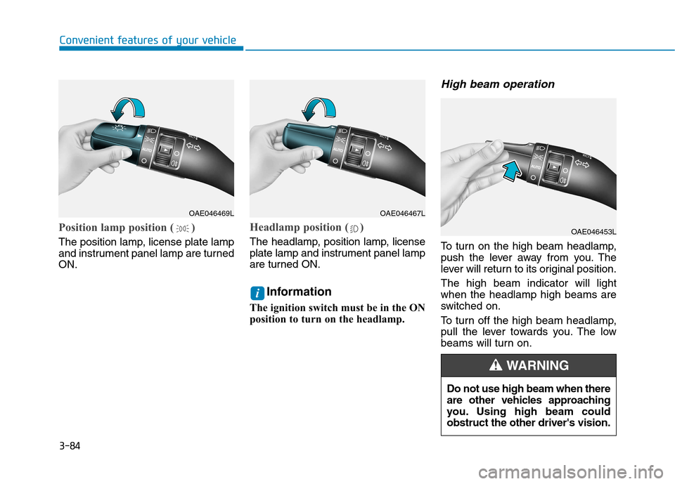 Hyundai Kona 2018  Owners Manual 3-84
Convenient features of your vehicle
Position lamp position ( )
The position lamp, license plate lamp 
and instrument panel lamp are turnedON.
Headlamp position ( )
The headlamp, position lamp, li