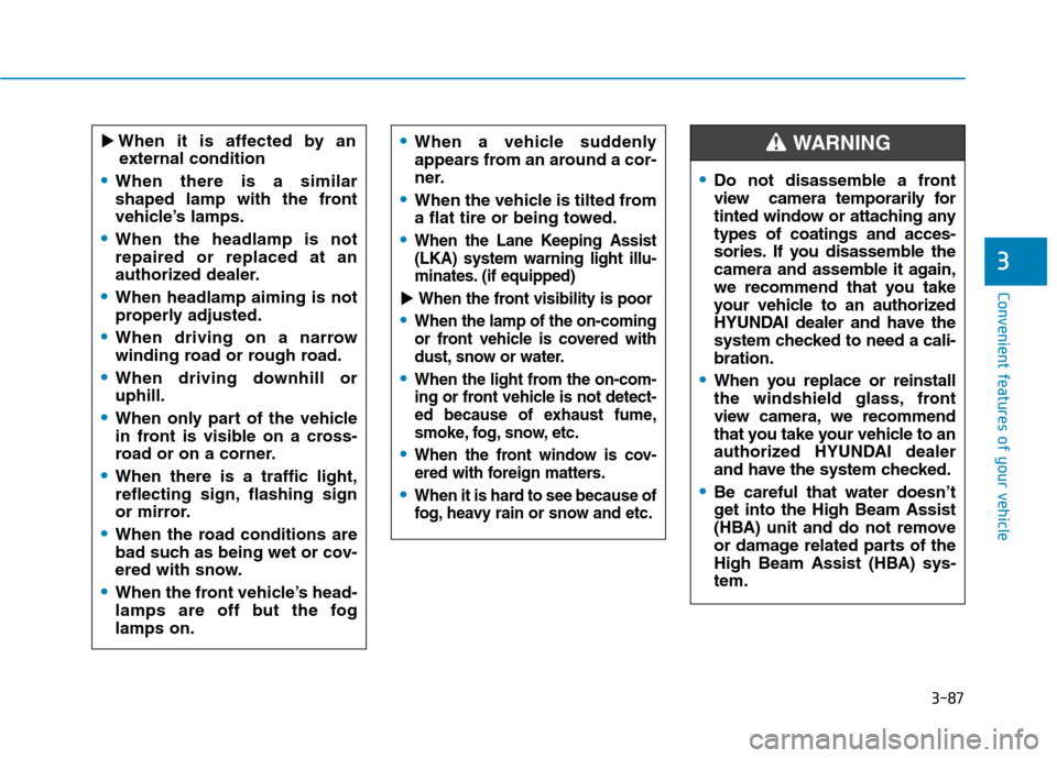 Hyundai Kona 2018  Owners Manual 3-87
Convenient features of your vehicle
3
��When it is affected by an
external condition
When there is a similar 
shaped lamp with the front
vehicle’s lamps.
When the headlamp is not repaired or re