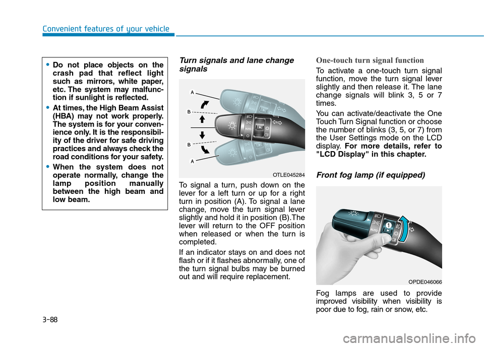 Hyundai Kona 2018  Owners Manual 3-88
Convenient features of your vehicle
Turn signals and lane changesignals
To signal a turn, push down on the 
lever for a left turn or up for a right
turn in position (A). To signal a lane
change, 