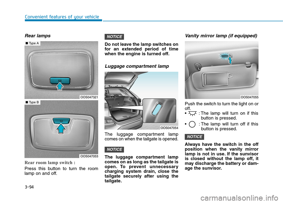 Hyundai Kona 2018  Owners Manual 3-94
Convenient features of your vehicle
Rear lamps
Rear room lamp switch : 
Press this button to turn the room 
lamp on and off.Do not leave the lamp switches on
for an extended period of time
when t