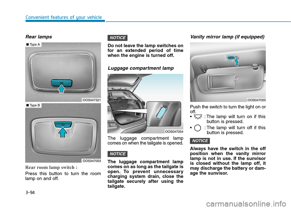 Hyundai Kona 2018 Owners Manual 3-94
Convenient features of your vehicle
Rear lamps
Rear room lamp switch :
Press this button to turn the room
lamp on and off.Do not leave the lamp switches on
for an extended period of time
when t Hyundai Kona 2018 Owners Manual 3-94
Convenient features of your vehicle
Rear lamps
Rear room lamp switch :
Press this button to turn the room
lamp on and off.Do not leave the lamp switches on
for an extended period of time
when t
