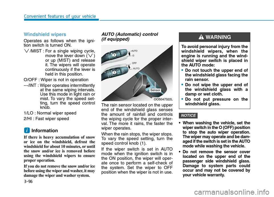 Hyundai Kona 2018  Owners Manual 3-96
Convenient features of your vehicle
Windshield wipers 
Operates as follows when the igni- 
tion switch is turned ON./MIST : For  a  single wiping cycle,
move the lever down ( ) or up (MIST) and r