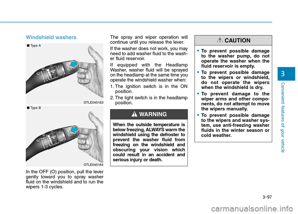 Hyundai Kona 2018  Owners Manual 3-97
Convenient features of your vehicle
3
Windshield washers 
In the OFF (O) position, pull the lever 
gently toward you to spray washer
fluid on the windshield and to run the
wipers 1-3 cycles.The s