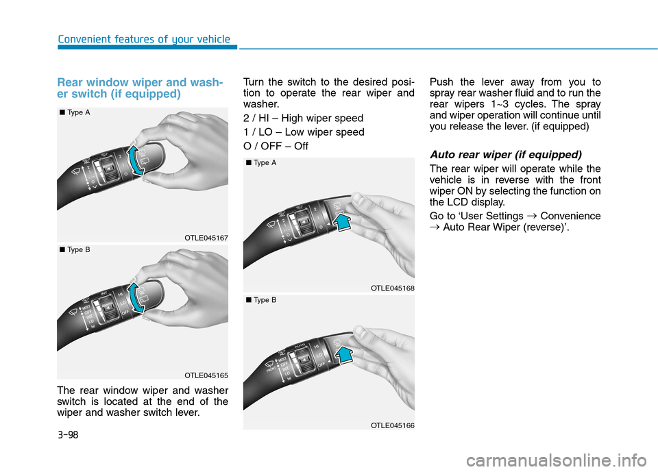 Hyundai Kona 2018 Owners Manual 3-98
Convenient features of your vehicle
Rear window wiper and wash-
er switch (if equipped)
The rear window wiper and washer
switch is located at the end of the
wiper and washer switch lever.Turn t Hyundai Kona 2018 Owners Manual 3-98
Convenient features of your vehicle
Rear window wiper and wash-
er switch (if equipped)
The rear window wiper and washer
switch is located at the end of the
wiper and washer switch lever.Turn t