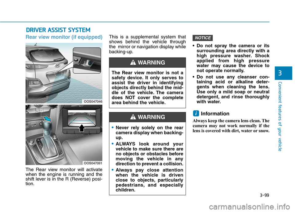 Hyundai Kona 2018 Owners Manual 3-99
Convenient features of your vehicle
3
DDRRIIVV EERR AA SSSSIISS TT SS YY SSTT EEMM
Rear view monitor (if equipped)
The Rear view monitor will activate
when the engine is running and the
shif Hyundai Kona 2018 Owners Manual 3-99
Convenient features of your vehicle
3
DDRRIIVV EERR AA SSSSIISS TT SS YY SSTT EEMM
Rear view monitor (if equipped)
The Rear view monitor will activate
when the engine is running and the
shif