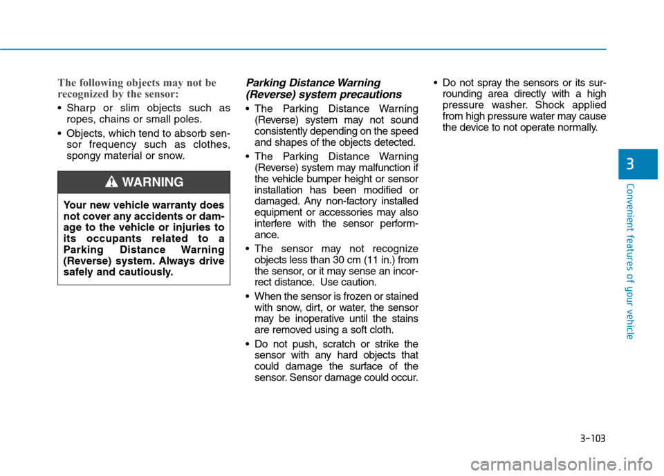 Hyundai Kona 2018 Owners Manual 3-103
Convenient features of your vehicle
3
The following objects may not be
recognized by the sensor:
Sharp or slim objects such asropes, chains or small poles.
Objects, which tend to absorb sen- Hyundai Kona 2018 Owners Manual 3-103
Convenient features of your vehicle
3
The following objects may not be
recognized by the sensor:
Sharp or slim objects such asropes, chains or small poles.
Objects, which tend to absorb sen-