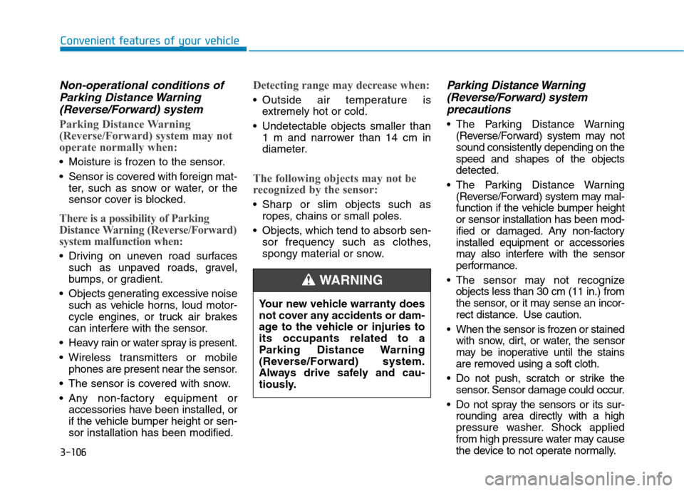 Hyundai Kona 2018  Owners Manual 3-106
Convenient features of your vehicle
Non-operational conditions ofParking Distance Warning
(Reverse/Forward) system
Parking Distance Warning 
(Reverse/Forward) system may not
operate normally whe